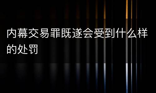 内幕交易罪既遂会受到什么样的处罚