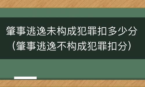 肇事逃逸未构成犯罪扣多少分（肇事逃逸不构成犯罪扣分）