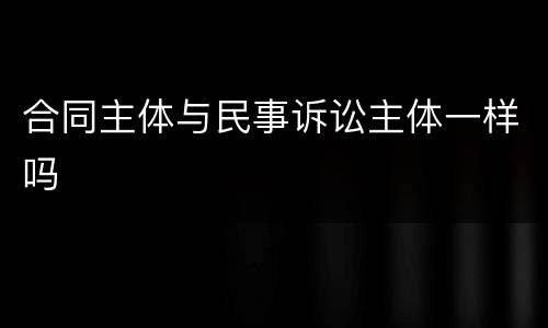 合同主体与民事诉讼主体一样吗