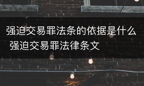 强迫交易罪法条的依据是什么 强迫交易罪法律条文