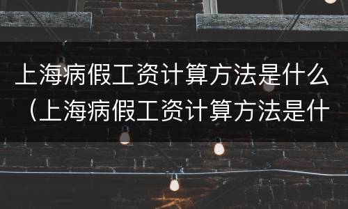 上海病假工资计算方法是什么（上海病假工资计算方法是什么样的）