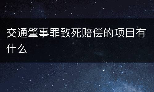 交通肇事罪致死赔偿的项目有什么