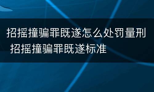 招摇撞骗罪既遂怎么处罚量刑 招摇撞骗罪既遂标准