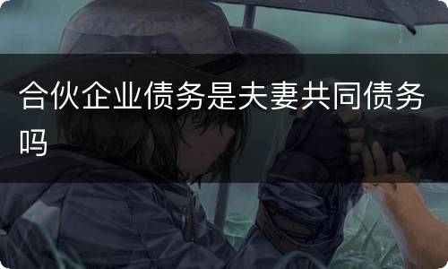 合伙企业债务是夫妻共同债务吗