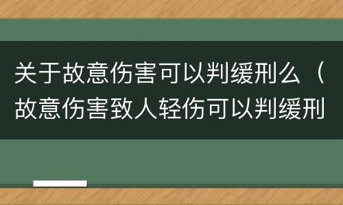 关于故意伤害可以判缓刑么（故意伤害致人轻伤可以判缓刑吗）