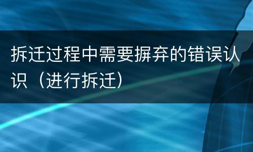 拆迁过程中需要摒弃的错误认识（进行拆迁）