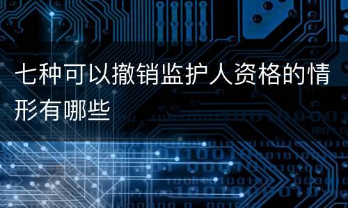 七种可以撤销监护人资格的情形有哪些