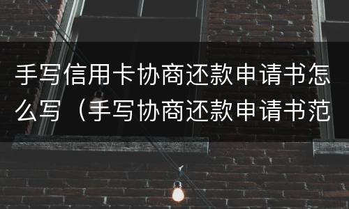手写信用卡协商还款申请书怎么写（手写协商还款申请书范文）