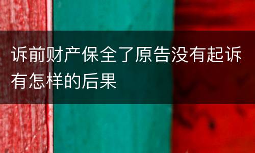 诉前财产保全了原告没有起诉有怎样的后果