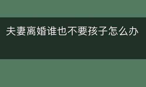 夫妻离婚谁也不要孩子怎么办