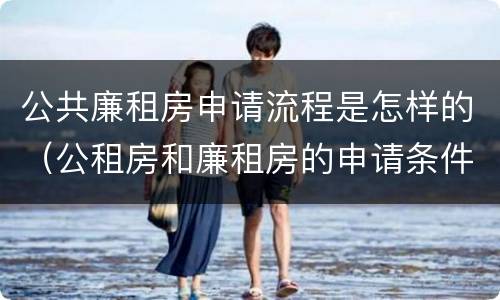 公共廉租房申请流程是怎样的（公租房和廉租房的申请条件及流程）