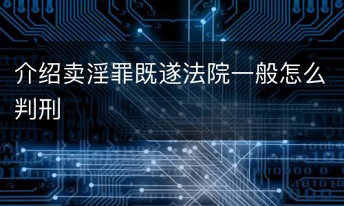 介绍卖淫罪既遂法院一般怎么判刑
