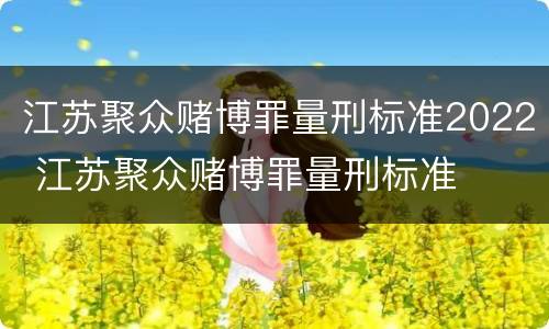 江苏聚众赌博罪量刑标准2022 江苏聚众赌博罪量刑标准