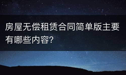 房屋无偿租赁合同简单版主要有哪些内容？