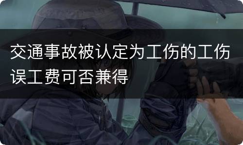 交通事故被认定为工伤的工伤误工费可否兼得