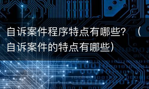 自诉案件程序特点有哪些？（自诉案件的特点有哪些）