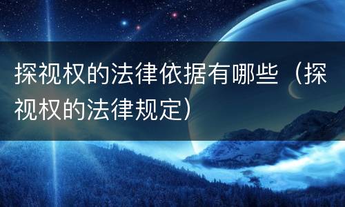 探视权的法律依据有哪些（探视权的法律规定）