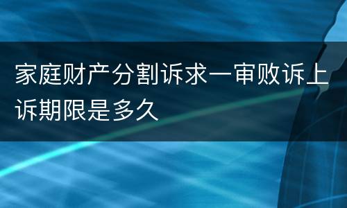 家庭财产分割诉求一审败诉上诉期限是多久