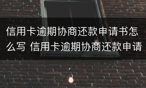 信用卡逾期协商还款申请书怎么写 信用卡逾期协商还款申请书怎么写的