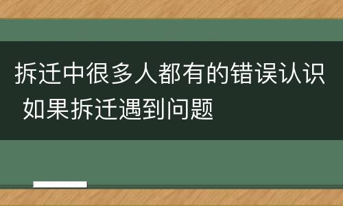 拆迁中很多人都有的错误认识 如果拆迁遇到问题