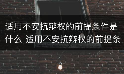 适用不安抗辩权的前提条件是什么 适用不安抗辩权的前提条件是什么法律