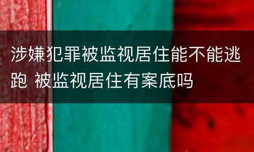 涉嫌犯罪被监视居住能不能逃跑 被监视居住有案底吗