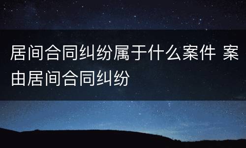 居间合同纠纷属于什么案件 案由居间合同纠纷
