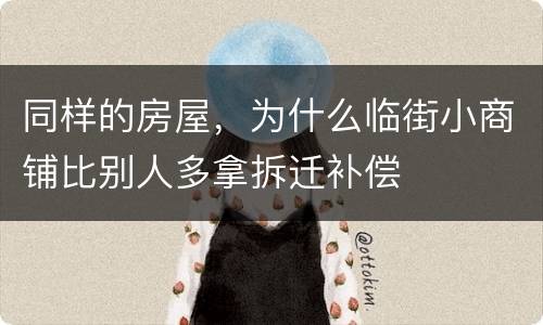 同样的房屋，为什么临街小商铺比别人多拿拆迁补偿