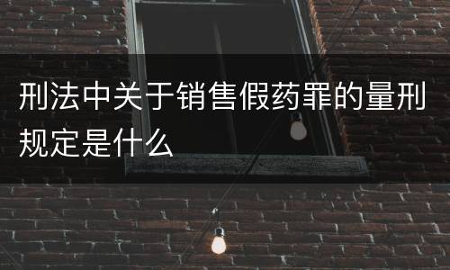 刑法中关于销售假药罪的量刑规定是什么