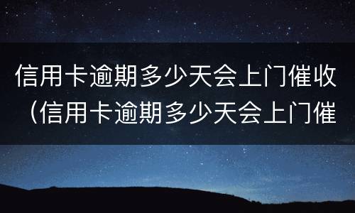信用卡逾期多少天会上门催收（信用卡逾期多少天会上门催收电话）