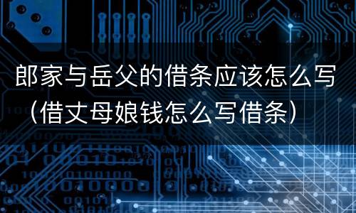 郎家与岳父的借条应该怎么写（借丈母娘钱怎么写借条）