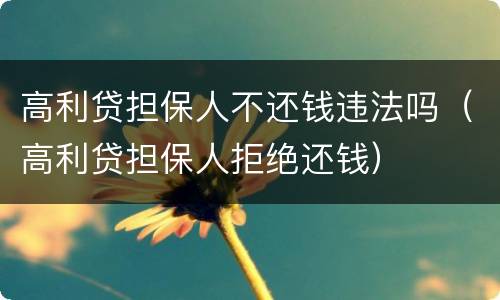 高利贷担保人不还钱违法吗（高利贷担保人拒绝还钱）