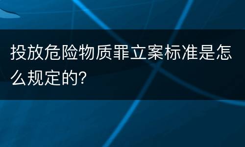投放危险物质罪立案标准是怎么规定的？
