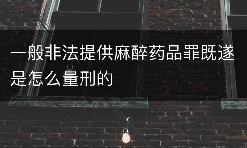 一般非法提供麻醉药品罪既遂是怎么量刑的