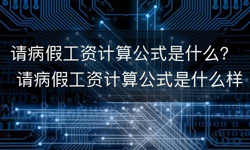请病假工资计算公式是什么？ 请病假工资计算公式是什么样的