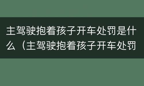 主驾驶抱着孩子开车处罚是什么（主驾驶抱着孩子开车处罚是什么意思）