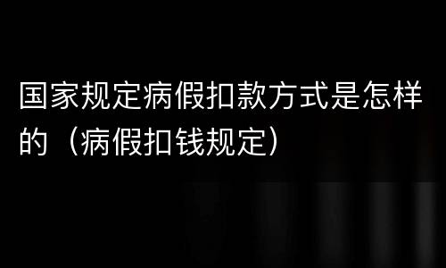 国家规定病假扣款方式是怎样的（病假扣钱规定）