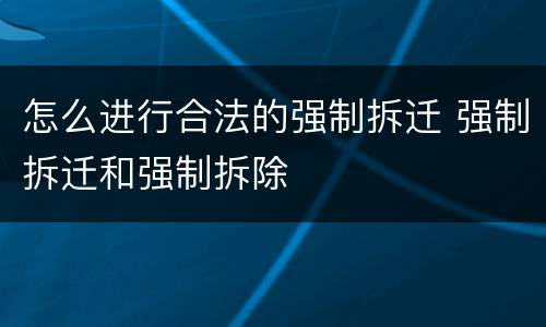 怎么进行合法的强制拆迁 强制拆迁和强制拆除