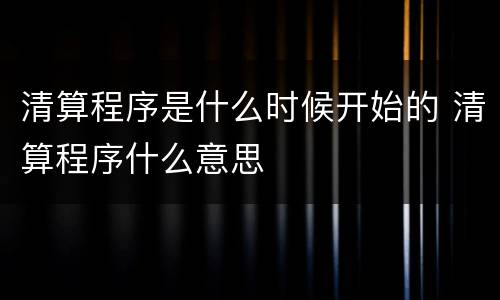 清算程序是什么时候开始的 清算程序什么意思