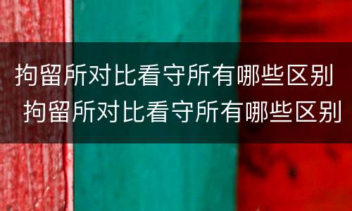 拘留所对比看守所有哪些区别 拘留所对比看守所有哪些区别呢
