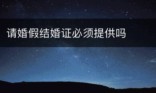 请婚假结婚证必须提供吗