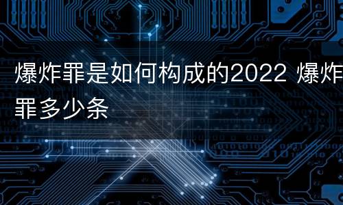 爆炸罪是如何构成的2022 爆炸罪多少条