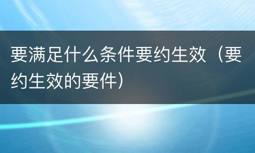 要满足什么条件要约生效（要约生效的要件）