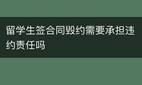 留学生签合同毁约需要承担违约责任吗