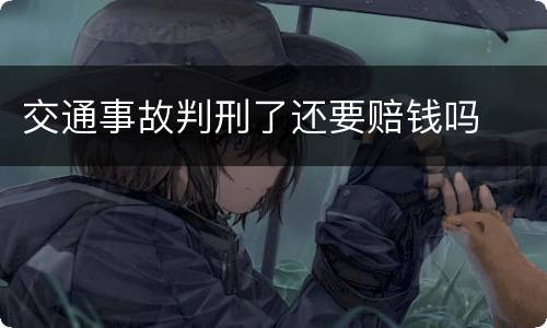交通事故判刑了还要赔钱吗