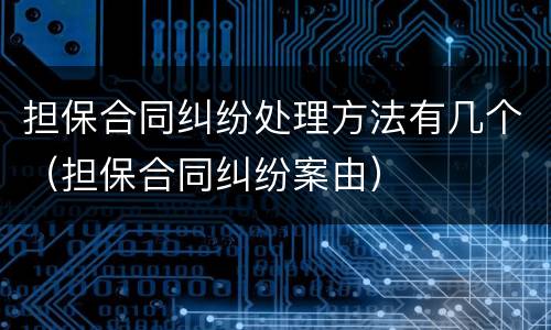 担保合同纠纷处理方法有几个（担保合同纠纷案由）