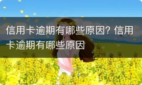 信用卡逾期有哪些原因? 信用卡逾期有哪些原因