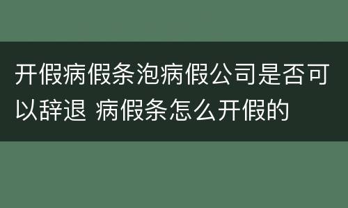 开假病假条泡病假公司是否可以辞退 病假条怎么开假的