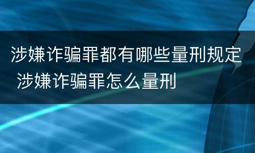 涉嫌诈骗罪都有哪些量刑规定 涉嫌诈骗罪怎么量刑