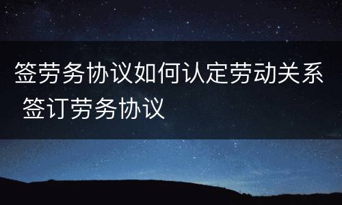签劳务协议如何认定劳动关系 签订劳务协议